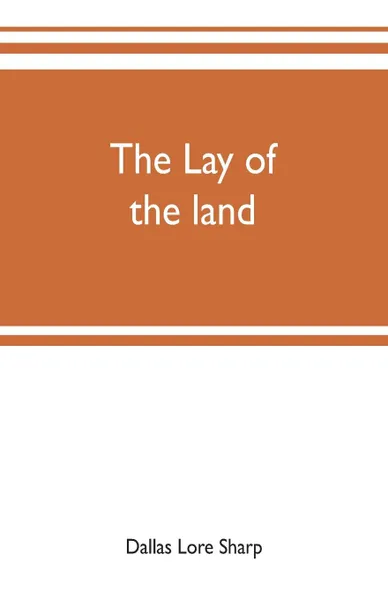 Обложка книги The lay of the land, Dallas Lore Sharp