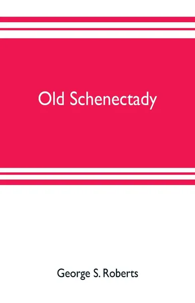 Обложка книги Old Schenectady, George S. Roberts