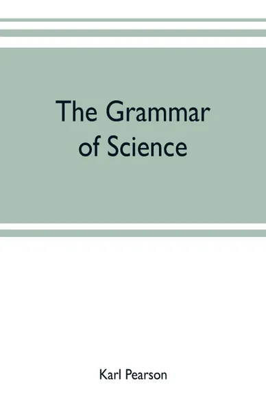 Обложка книги The grammar of science, Karl Pearson