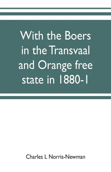 Обложка книги With the Boers in the Transvaal and Orange free state in 1880-1, Charles L Norris-Newman