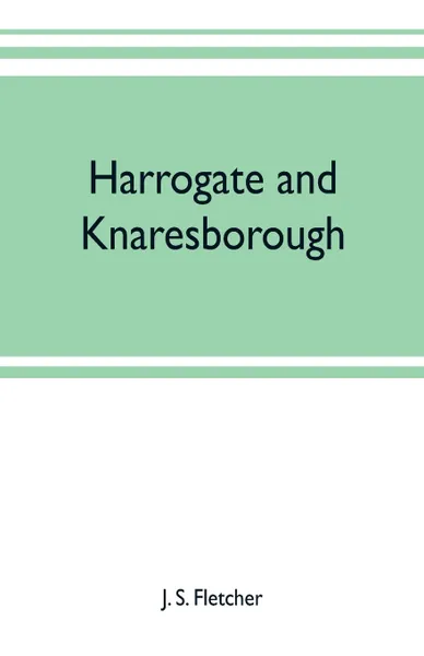 Обложка книги Harrogate and Knaresborough, J. S. Fletcher