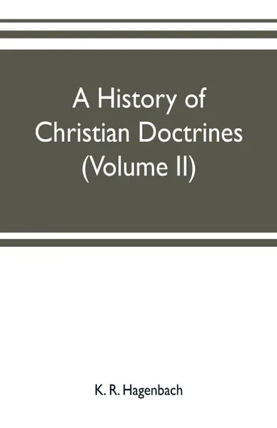 Обложка книги A history of Christian doctrines (Volume II), K. R. Hagenbach