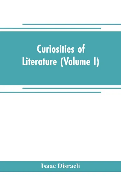 Обложка книги Curiosities of literature (Volume I), Isaac Disraeli