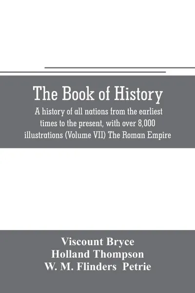 Обложка книги The book of history. A history of all nations from the earliest times to the present, with over 8,000 illustrations (Volume VII) The Roman Empire, Viscount Bryce, Holland Thompson