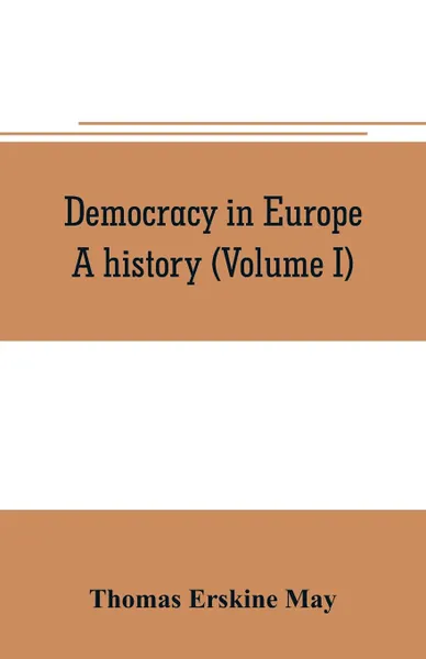 Обложка книги Democracy in Europe. A history (Volume I), Thomas Erskine May