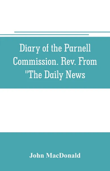 Обложка книги Diary of the Parnell Commission. Rev. from 