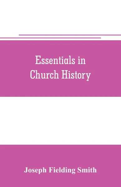 Обложка книги Essentials in church history; a history of the church from the birth of Joseph Smith to the present time (1922), with introductory chapters on the antiquity of the Gospel and the 