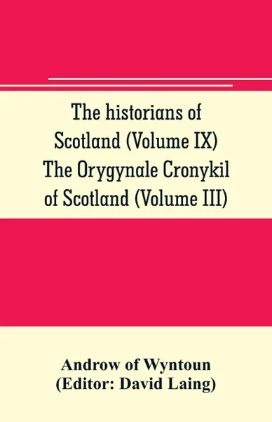 Обложка книги The historians of Scotland (Volume IX) The Orygynale Cronykil of Scotland (Volume III), Androw of Wyntoun