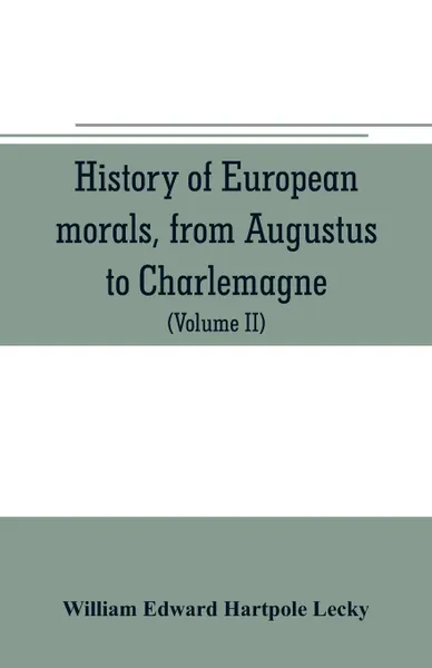 Обложка книги History of European morals, from Augustus to Charlemagne, William Edward Hartpole Lecky