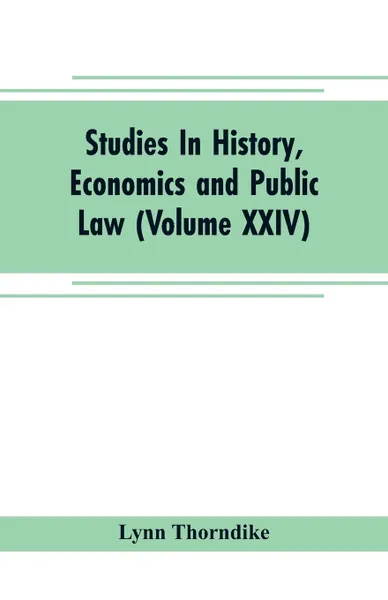 Обложка книги Studies In History, Economics and Public Law - Edited By the Faculty of Political Science of Columbia University (Volume XXIV) The Place of Magic in the Intellectual History of Europe, Lynn Thorndike