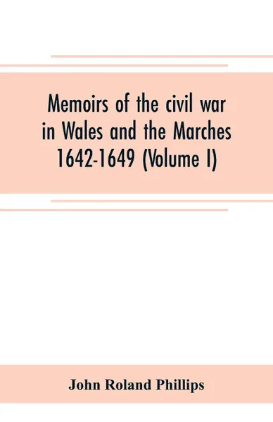 Обложка книги Memoirs of the civil war in Wales and the Marches 1642-1649 (Volume I), John Roland Phillips