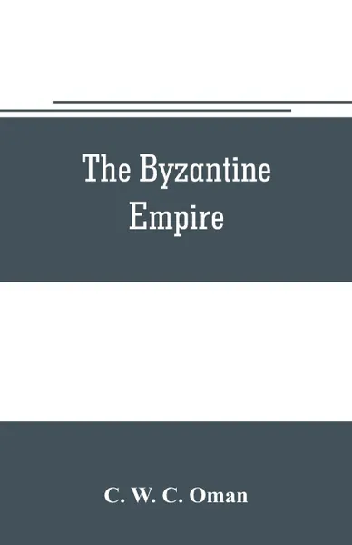 Обложка книги The Byzantine Empire, C. W. C. Oman