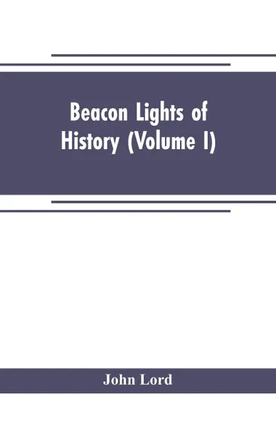 Обложка книги Beacon lights of history (Volume I), John Lord