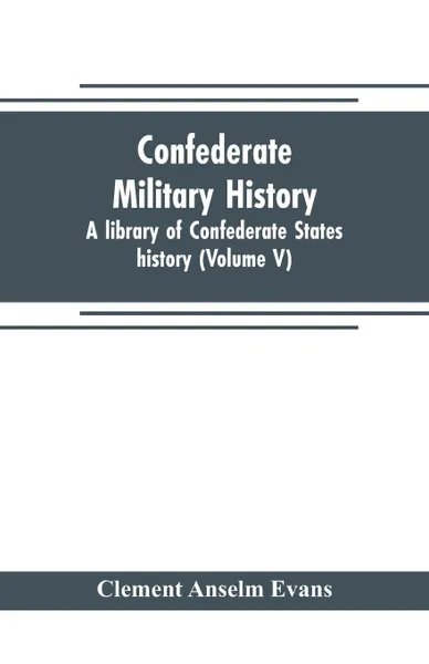 Обложка книги Confederate military history; a library of Confederate States history (Volume V), Clement Anselm Evans