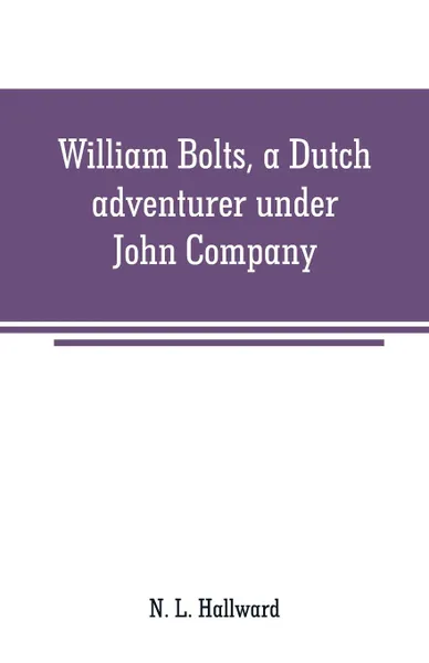 Обложка книги William Bolts, a Dutch adventurer under John Company, N. L. Hallward