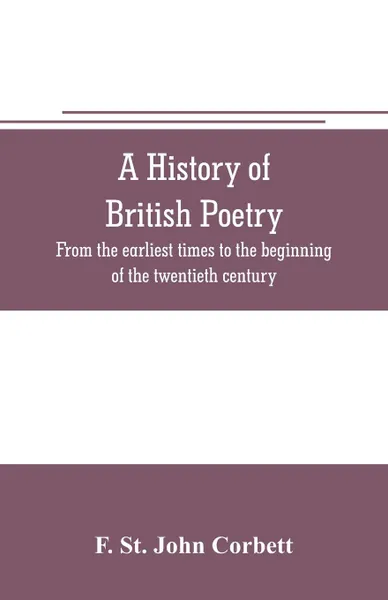 Обложка книги A history of British poetry. from the earliest times to the beginning of the twentieth century, F. St. John Corbett