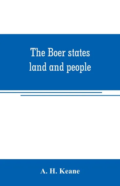 Обложка книги The Boer states; land and people, A. H. Keane