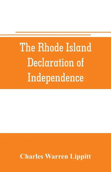 Обложка книги The Rhode Island declaration of independence, Charles Warren Lippitt