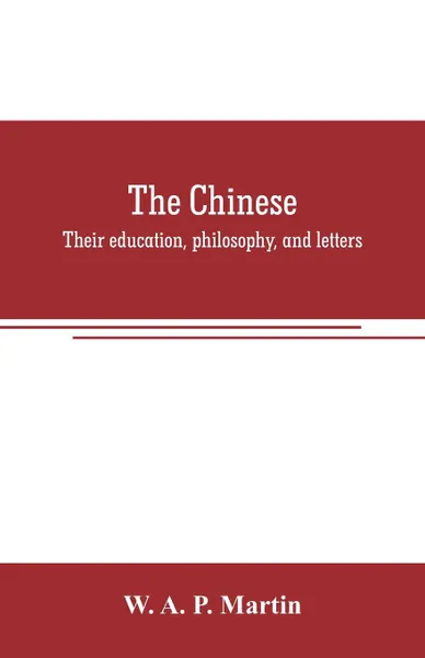 Обложка книги The Chinese. their education, philosophy, and letters, W. A. P. Martin