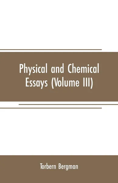 Обложка книги Physical and chemical essays (Volume III), Torbern Bergman