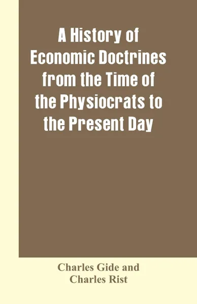 Обложка книги A history of economic doctrines from the time of the physiocrats to the present day, Charles Gide, Charles Rist