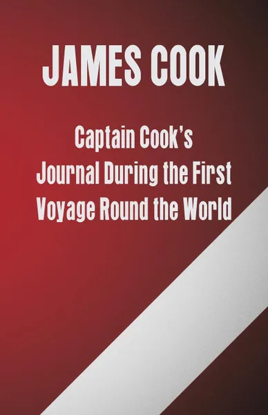 Обложка книги Captain Cook's Journal During the First Voyage Round the World, James Cook