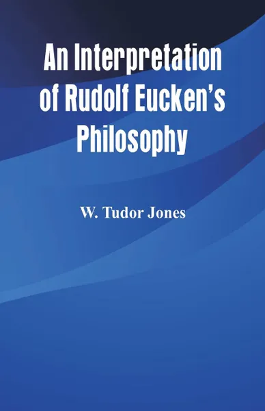 Обложка книги An Interpretation of Rudolf Eucken's Philosophy, W. Tudor Jones