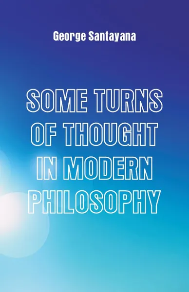 Обложка книги Some Turns of Thought in Modern Philosophy. Five Essays, George Santayana