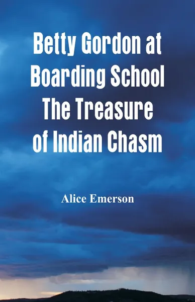 Обложка книги Betty Gordon at Boarding School The Treasure of Indian Chasm, Alice Emerson