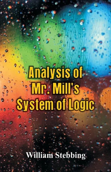 Обложка книги Analysis of Mr. Mill's System of Logic, William Stebbing