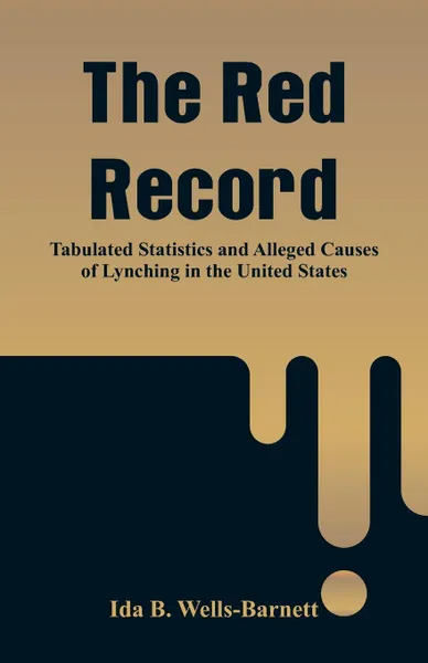 Обложка книги The Red Record. Tabulated Statistics and Alleged Causes of Lynching in the United States, Ida B. Wells-Barnett