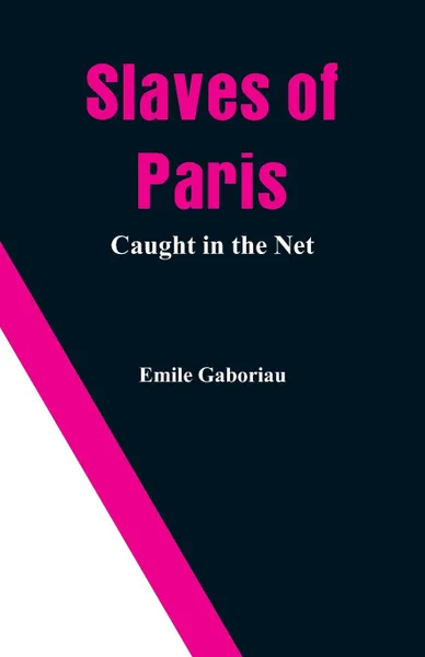 Обложка книги Slaves of Paris. Caught In The Net, Emile Gaboriau