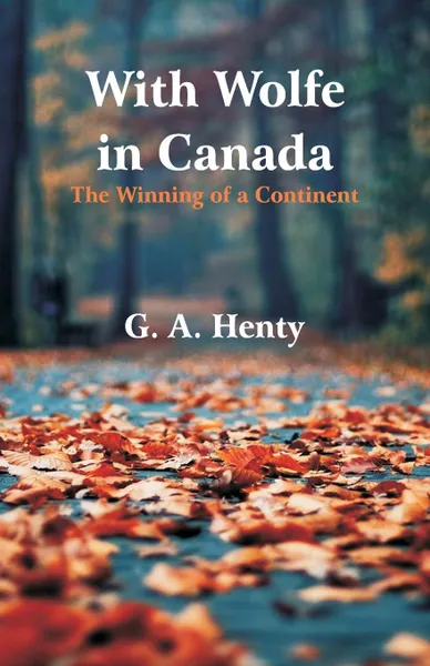 Обложка книги With Wolfe in Canada. The Winning of a Continent, G. A. Henty