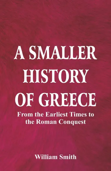 Обложка книги A Smaller History of Greece. from the Earliest Times to the Roman Conquest, William Smith