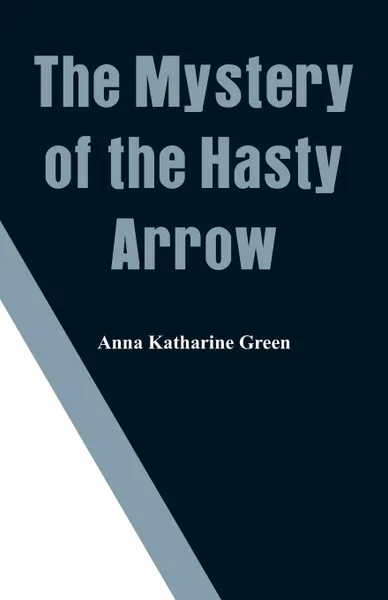 Обложка книги The Mystery of the Hasty Arrow, Anna Katharine Green