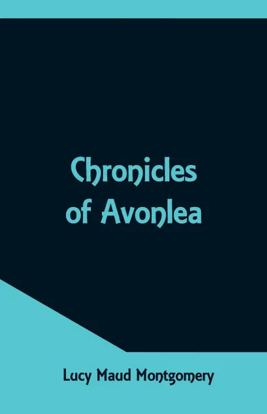 Обложка книги Chronicles of Avonlea, Lucy Maud Montgomery