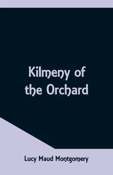 Обложка книги Kilmeny of the Orchard, Lucy Maud Montgomery