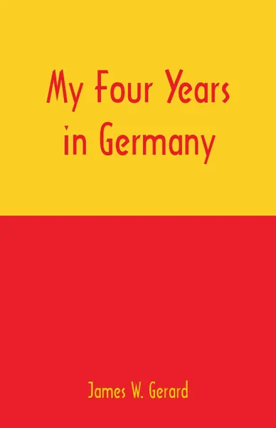 Обложка книги My Four Years in Germany, James W. Gerard