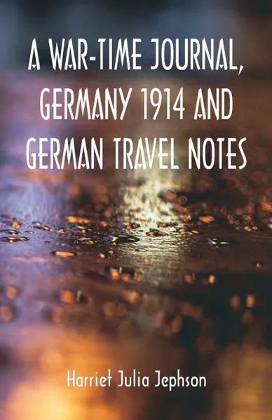 Обложка книги A War-time Journal, Germany 1914 and German Travel Notes, Harriet Julia Jephson