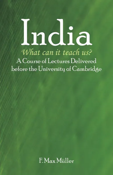 Обложка книги India. What can it teach us?: A Course of Lectures Delivered before the University Of Cambridge, F. Max Müller