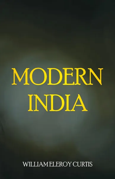 Обложка книги Modern India, William Eleroy Curtis