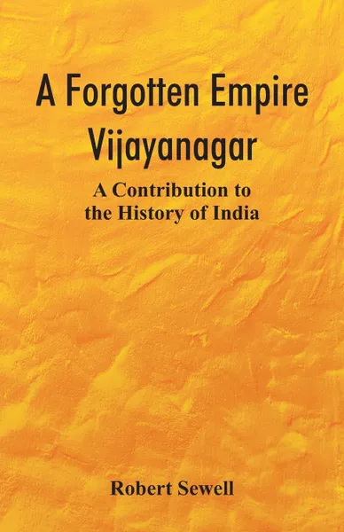 Обложка книги A Forgotten Empire. Vijayanagar; A Contribution to the History of India, Robert Sewell