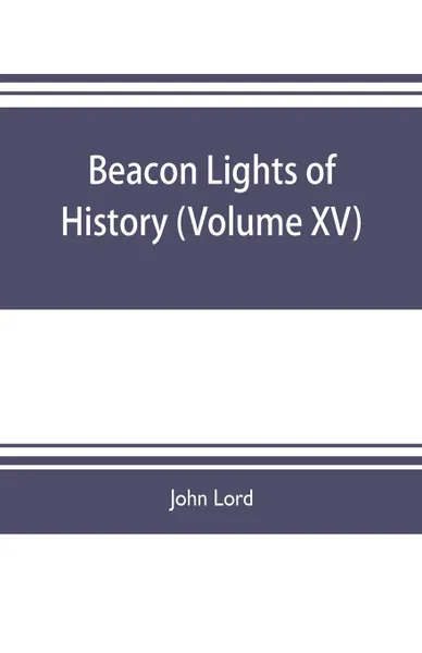 Обложка книги Beacon lights of history (Volume XV), John Lord