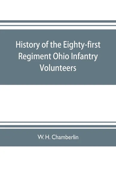 Обложка книги History of the Eighty-first Regiment Ohio Infantry Volunteers, during the War of the Rebellion, W. H. Chamberlin