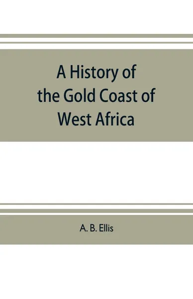 Обложка книги A history of the Gold Coast of West Africa, A. B. Ellis