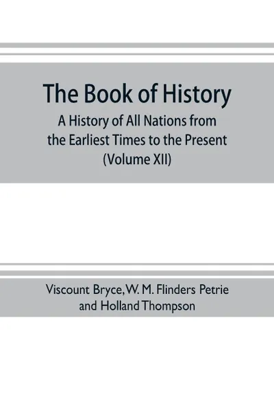 Обложка книги The book of history. A history of all nations from the earliest times to the present, with over 8,000 illustrations (Volume XII) Europe in the Nineteenth Century, Viscount Bryce, Holland Thompson