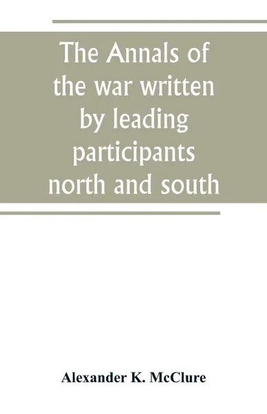 Обложка книги The Annals of the war written by leading participants north and south, Alexander K. McClure