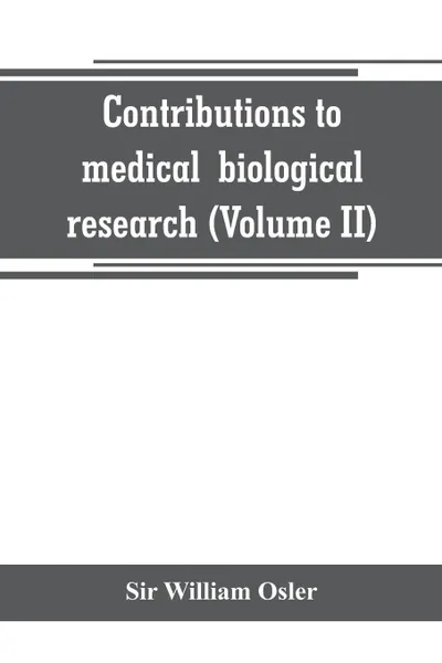 Обложка книги Contributions to medical and biological research (Volume II), Sir William Osler