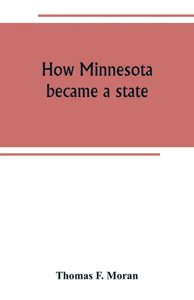 Обложка книги How Minnesota became a state, Thomas F. Moran