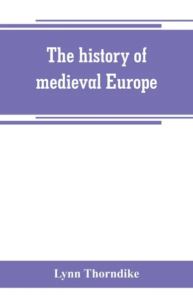 Обложка книги The history of medieval Europe, Lynn Thorndike